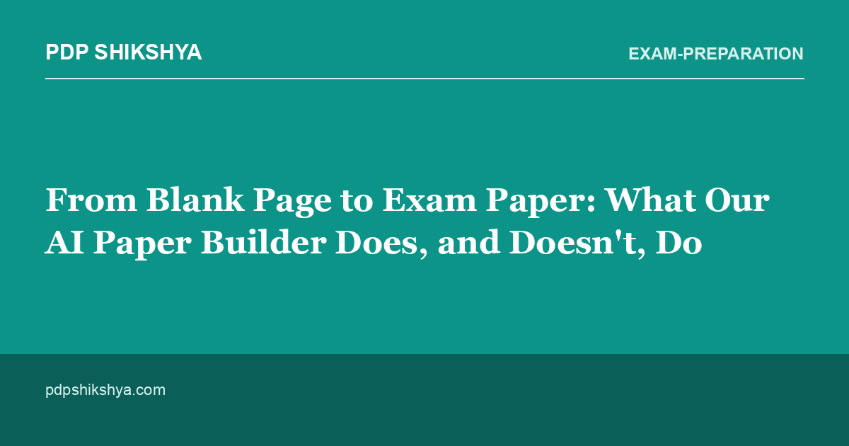 From Blank Page to Exam Paper: What Our AI Paper Builder Does, and Doesn't, Do